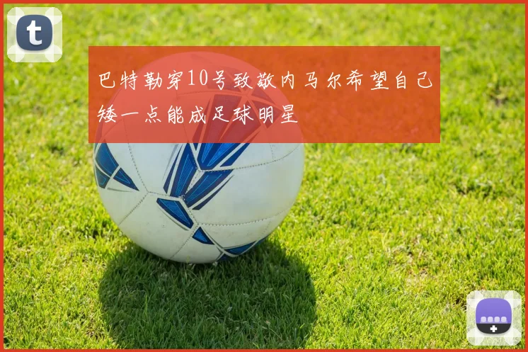 巴特勒穿10号致敬内马尔希望自己矮一点能成足球明星